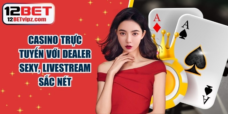 Casino trực tuyến với các dealer sexy, livestream sắc nét