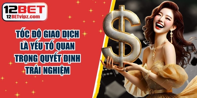 Tốc độ giao dịch chính là yếu tố quan trọng quyết định trải nghiệm người chơi