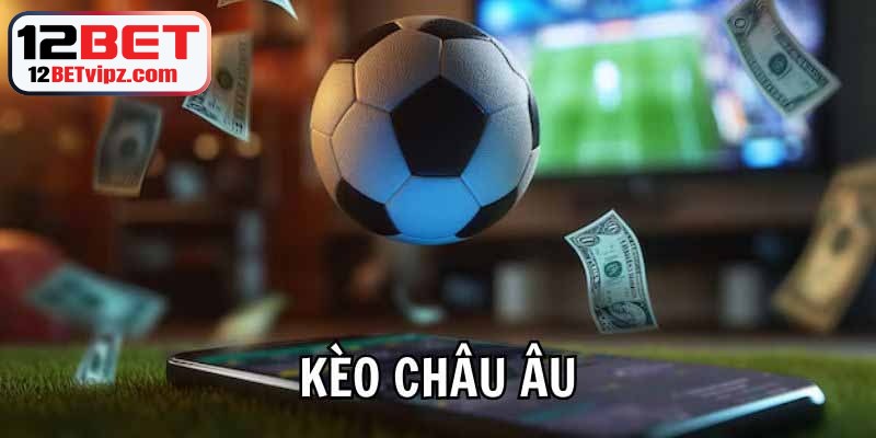 Kèo châu Âu là gì nó thực sự hấp dẫn phải không?