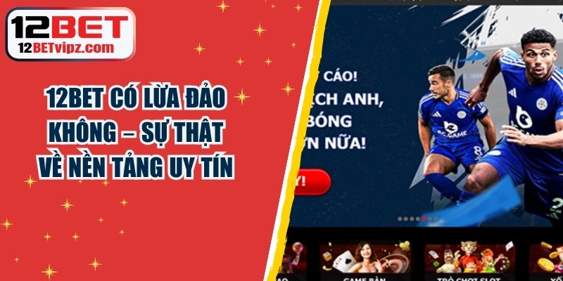 12BET Có Lừa Đảo Không